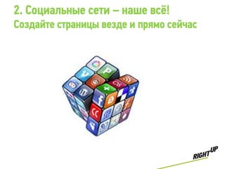 2. Социальные сети – наше всё!
Создайте страницы везде и прямо сейчас
 