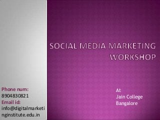 At
Jain College
Bangalore
Phone num:
8904830821
Email id:
info@digitalmarketi
nginstitute.edu.in
 