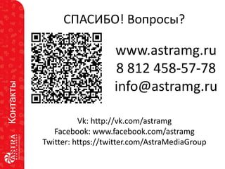 Контакты

СПАСИБО! Вопросы?

www.astramg.ru
8 812 458-57-78
info@astramg.ru
Vk: http://vk.com/astramg
Facebook: www.facebook.com/astramg
Twitter: https://twitter.com/AstraMediaGroup

 