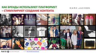 КАК	
  БРЕНДЫ	
  ИСПОЛЬЗУЮТ	
  ПЛАТФОРМУ?	
  	
  
–	
  СТИМУЛИРУЮТ	
  СОЗДАНИЕ	
  КОНТЕНТА	
  

Ссылка:	
  h,p://marcfam.marcjacobs.com/	
  	
  

 