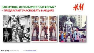 КАК	
  БРЕНДЫ	
  ИСПОЛЬЗУЮТ	
  ПЛАТФОРМУ?	
  	
  
–	
  ПРЕДЛАГАЮТ	
  УЧАСТВОВАТЬ	
  В	
  АКЦИЯХ	
  	
  

Ссылка:	
  h,p://instagram.com/hm#	
  	
  

 