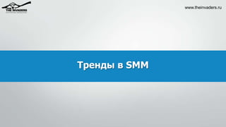 www.theinvaders.ru

Тренды в SMM

 
