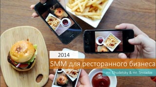 mr. Chudetsky & mr. Tevzadze
2014 Digital Guru
SMM для ресторанного бизнеса
2014
 