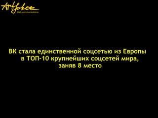 ВК стала единственной соцсетью из Европы
в ТОП-10 крупнейших соцсетей мира,
заняв 8 место
 