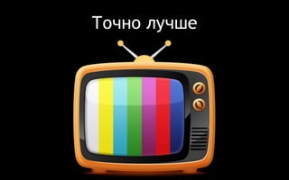 Точно лучше 
 