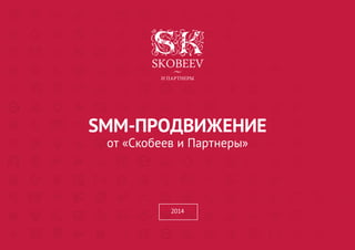 SMM-ПРОДВИЖЕНИЕ 
от «Скобеев и Партнеры» 
2014  