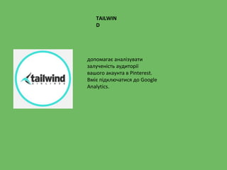 TAILWIN
D
допомагає аналізувати
залученість аудиторії
вашого акаунта в Pinterest.
Вміє підключатися до Google
Analytics.
 