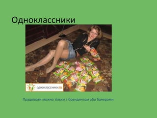Одноклассники
Працювати можна тільки з брендингом або банерами
 