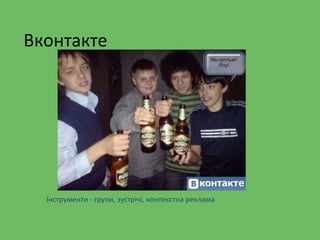 Вконтакте
Інструменти - групи, зустрічі, контекстна реклама
 