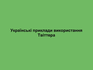 Українські приклади використання
Твіттера
 