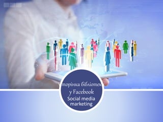 Social media
marketing
Сторінка бібліотеки
у Facebook
 