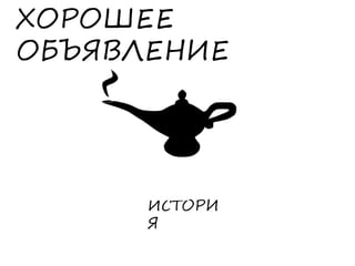 ХОРОШЕЕ
ОБЪЯВЛЕНИЕ
ИСТОРИ
Я