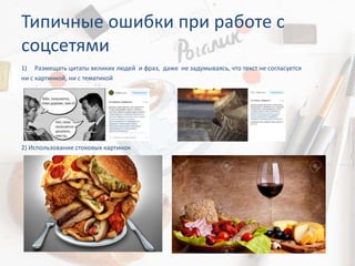 Типичные ошибки при работе с
соцсетями
1) Размещать цитаты великих людей и фраз, даже не задумываясь, что текст не согласуется
ни с картинкой, ни с тематикой
2) Использование стоковых картинок
 