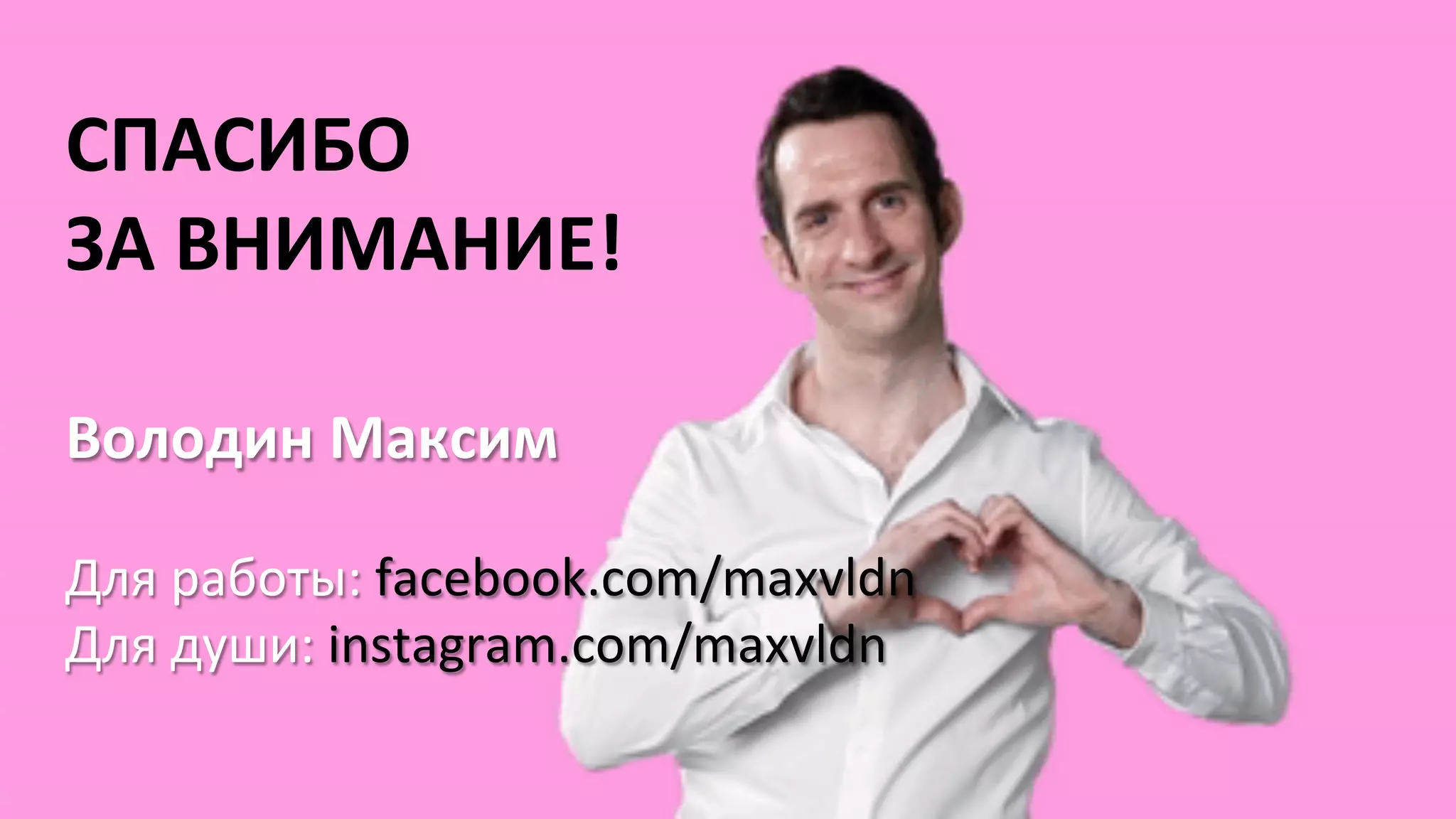 СПАСИБО
ЗА ВНИМАНИЕ!
Володин Максим
Для работы: facebook.com/maxvldn
Для души: instagram.com/maxvldn
