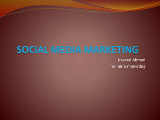 Naveed Ahmed
Trainer e-marketing
 