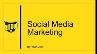 Social Media
Marketing
By Yash Jain
 