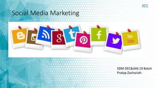 Social Media Marketing
SDM DEC&JAN 19 Batch
Pratap Zachariah
 