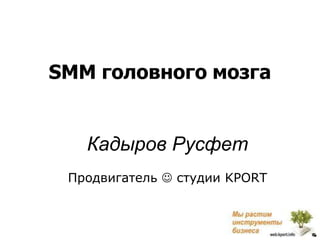 SMM головного мозга


   Кадыров Русфет
 Продвигатель  студии KPORT
 