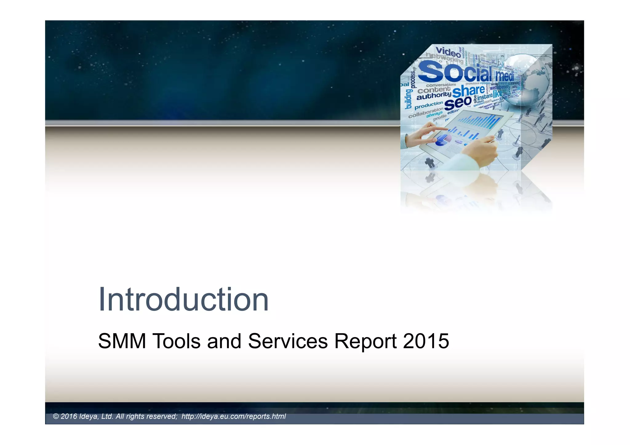 Introduction
SMM Tools and Services Report 2016,
7th Edition, November 15, 2016
© 2017 Ideya, Ltd. All rights reserved; http://ideya.eu.com/reports.html
 
