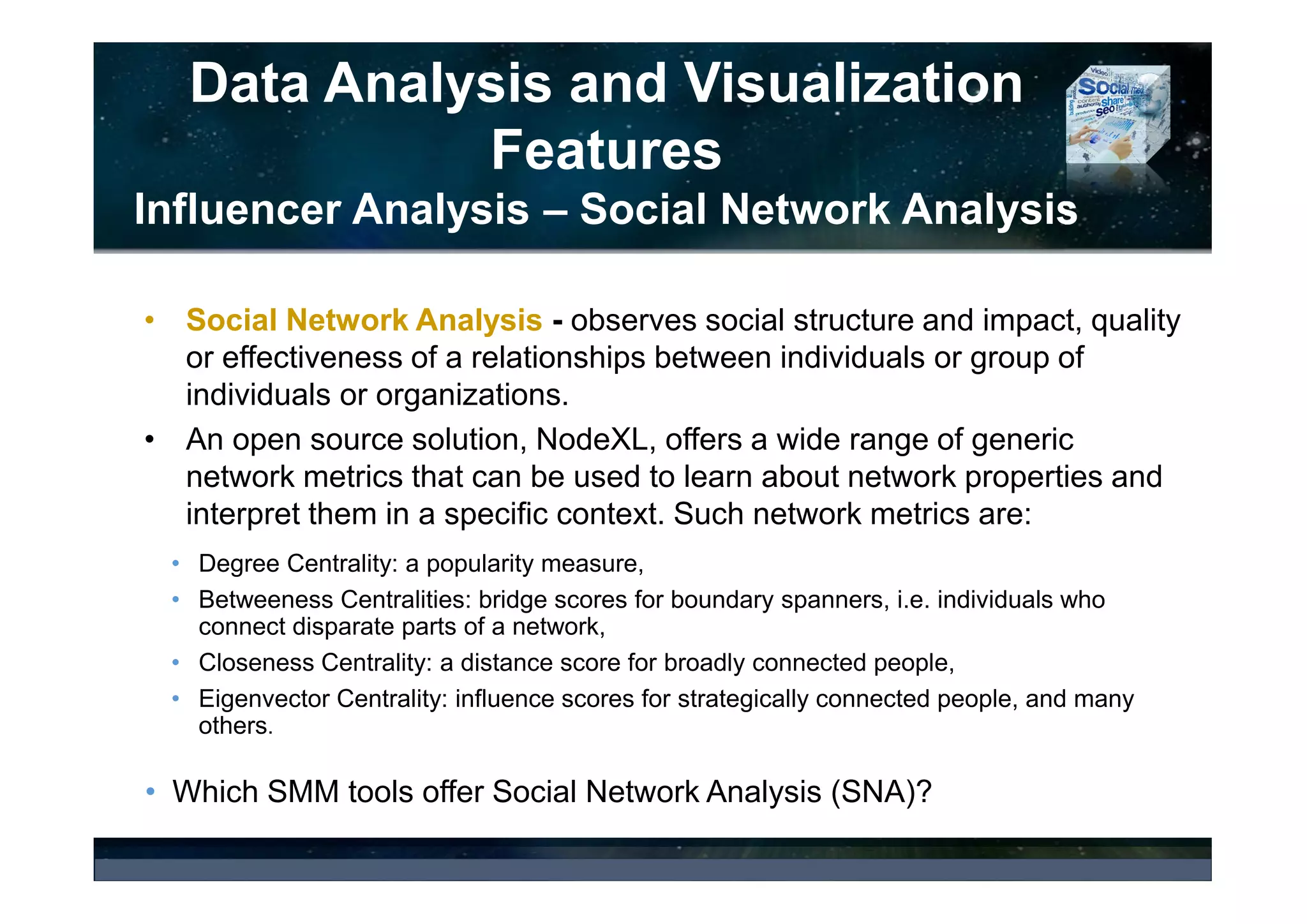 Data Analysis and Visualization
Features
– Influencer Analysis (examples)
Influencers Table - Overview
Influence Score, Tweets, Mentions, Followers, Retweets, Retweets Sent, Replies, Favorites, Listed, Klout Score, Direct
Reach, Echo Reach, Total Reach – Spotter Pulse
 