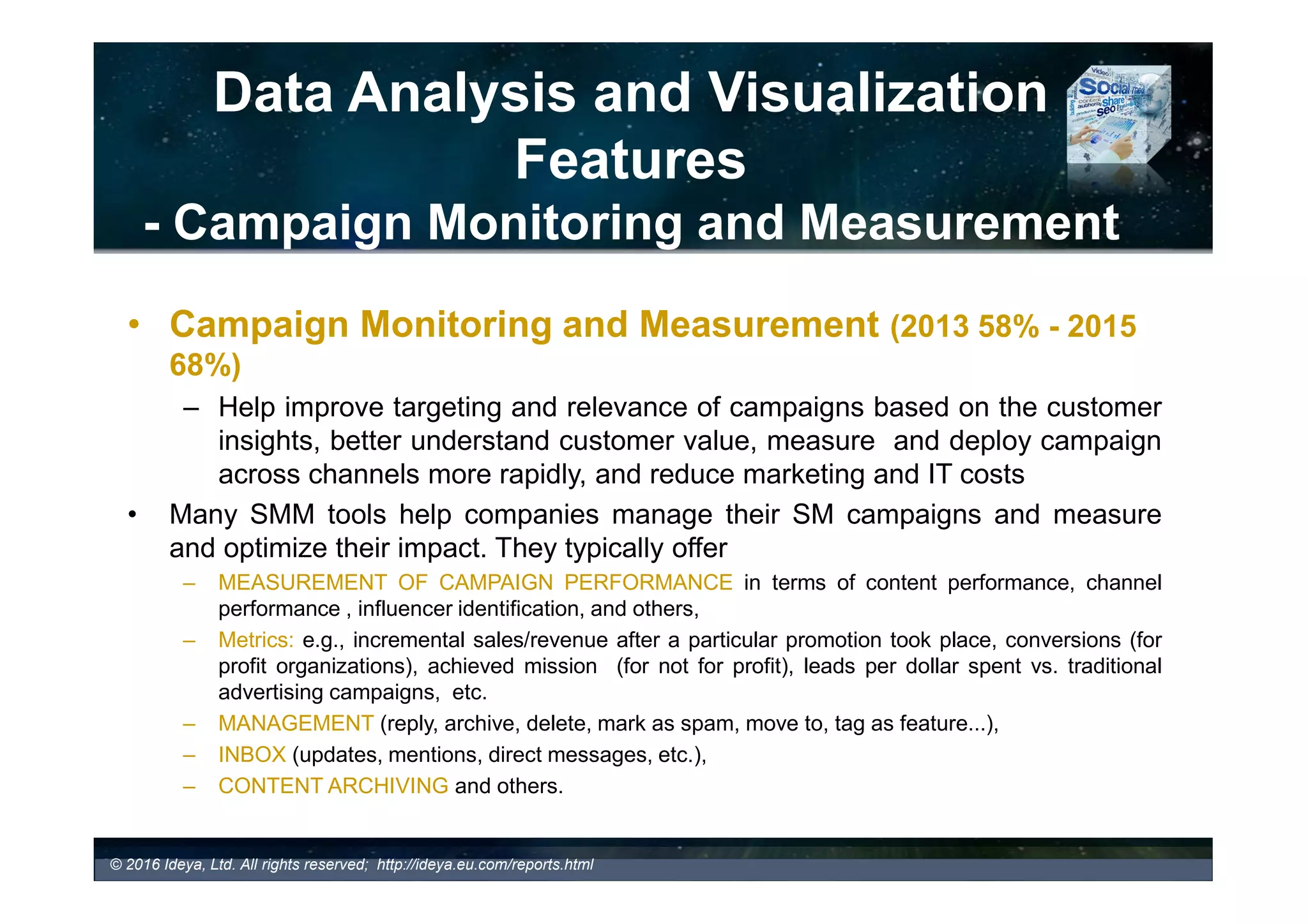 Data Analysis and Visualization
Features
Benchmarking & Competitive Monitoring and Analysis (examples)
Competitive Analysis - Sentiment
Analysis and Benchmark vs. Industry and
Competitors - Buzzcapture Narrowcast
Competitive Analysis
- Top Brands by Number of Posts and Reach, List
of Key Contributors - Landau Media Dashboard
 