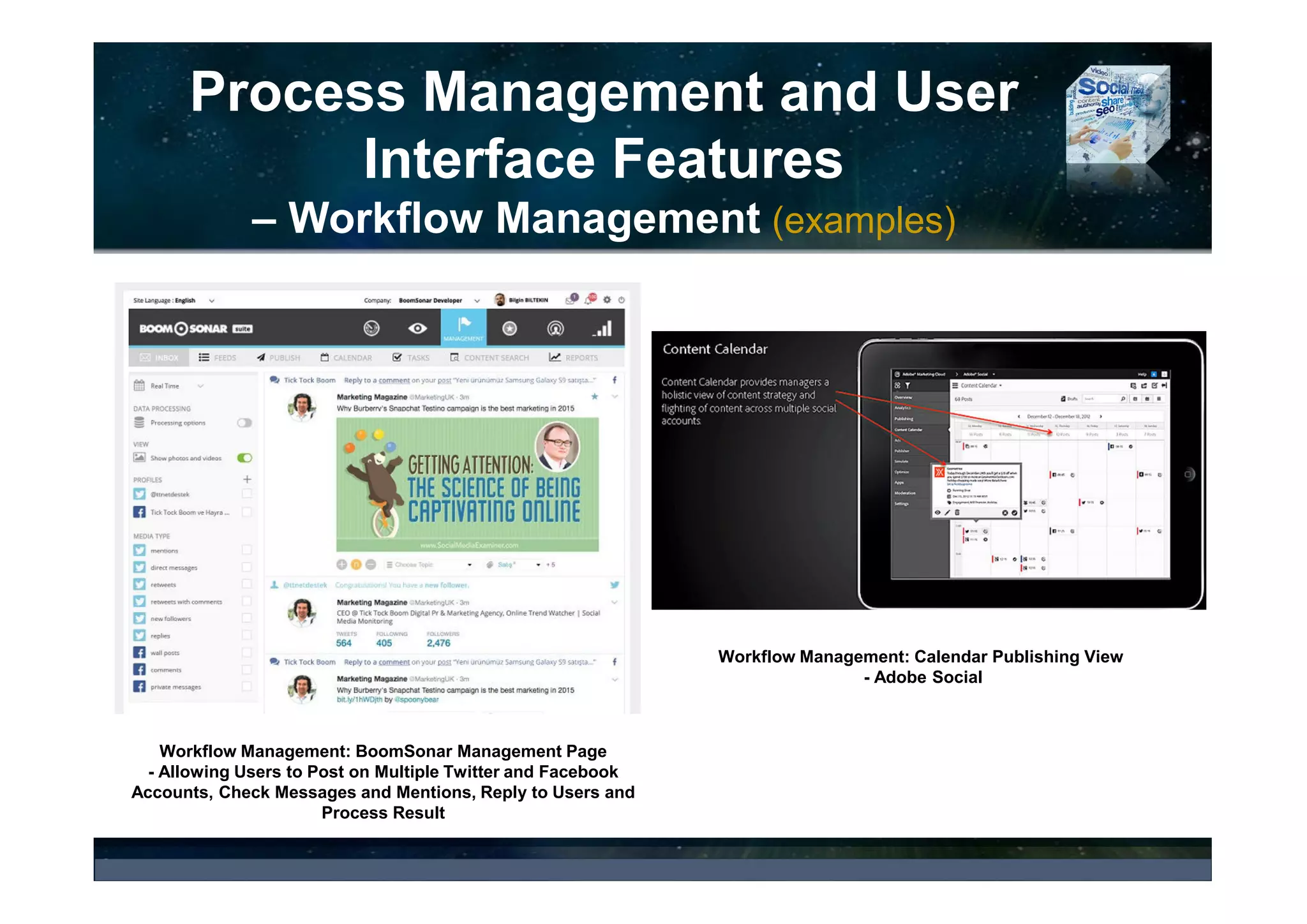 Process Management Features
and User Interface
– Customizable Dashboard (examples)
Oracle Social Engagement and Monitoring Cloud Customizable Dashboard
Analytics Including Demographics Analysis, Geographic Analysis, Total
Engagement, Trends and much more via easy drag-and-drop UI/UX
functionality. Easy one-click report sharing capabilities
OpenText Explore Customizable Dashboard Visualizations
- Sentiment Trending, Top Topics, Concept Map, and Word Tag Cloud
 