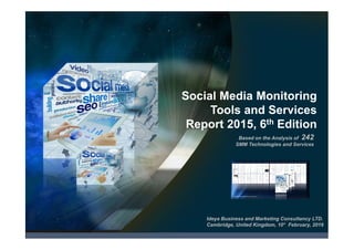 Social Media Monitoring
Tools and Services
Report 2016, 7th Edition
Ideya Business and Marketing Consultancy LTD.
Cambridge, United Kingdom, 26 January, 2017
Based on the Analysis of 200
SMM Technologies and Services
 