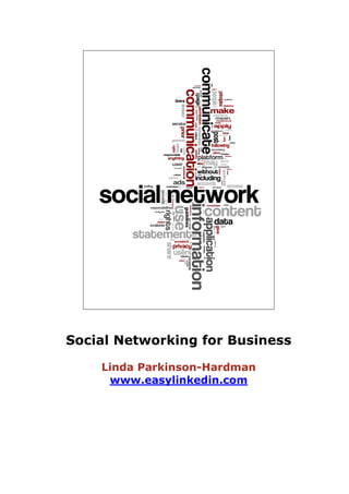 Social Networking for Business

    Linda Parkinson-Hardman
     www.easylinkedin.com
 
