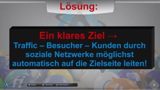 docgoy Twitt.Erfolg Twitt-Erfolg.de
Ein klares Ziel →
Traffic – Besucher – Kunden durch
soziale Netzwerke möglichst
automatisch auf die Zielseite leiten!
Lösung:
 