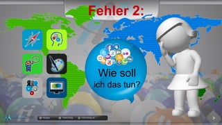 docgoy Twitt.Erfolg Twitt-Erfolg.de
Fehler 2:
Wie soll
ich das tun?
 