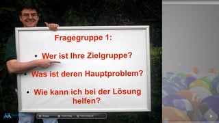 Fragegruppe 1:
● Wer ist Ihre Zielgruppe?
● Was ist deren Hauptproblem?
● Wie kann ich bei der Lösung
helfen?
docgoy Twitt.Erfolg Twitt-Erfolg.de
 