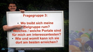 Fragegruppe 3:
● Wo treibt sich meine
Zielgruppe rum?
● Welches / welche Portale sind
für mich am interessantesten?
● Wie und womit kann ich sie
dort am besten erreichen?
docgoy Twitt.Erfolg Twitt-Erfolg.de
 