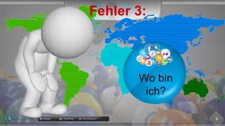 Fehler 3:
docgoy Twitt.Erfolg Twitt-Erfolg.de
Wo bin
ich?
 