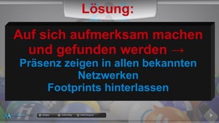 docgoy Twitt.Erfolg Twitt-Erfolg.de
Auf sich aufmerksam machen
und gefunden werden →
Präsenz zeigen in allen bekannten
Netzwerken
Footprints hinterlassen
Lösung:
 