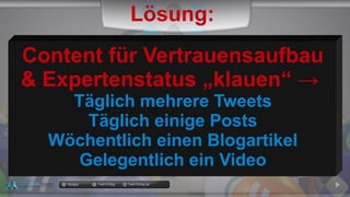 docgoy Twitt.Erfolg Twitt-Erfolg.de
Content für Vertrauensaufbau
& Expertenstatus „klauen“ →
Täglich mehrere Tweets
Täglich einige Posts
Wöchentlich einen Blogartikel
Gelegentlich ein Video
Lösung:
 