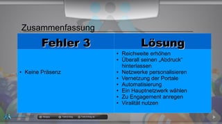 docgoy Twitt.Erfolg Twitt-Erfolg.de
Fehler 3Fehler 3 LösungLösung
● Keine Präsenz
● Reichweite erhöhen
● Überall seinen „Abdruck“
hinterlassen
● Netzwerke personalisieren
● Vernetzung der Portale
● Automatisierung
● Ein Hauptnetzwerk wählen
● Zu Engagement anregen
● Viralität nutzen
Zusammenfassung
 
