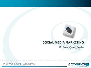 www.converxa.com SOCIAL MEDIA MARKETING Profesor : @ Neil_Revilla 