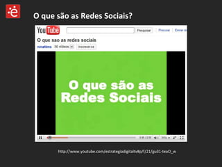 http://www.youtube.com/estrategiadigitaltv#p/f/21/gu31-teaO_w O que são as Redes Sociais? 