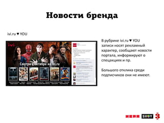 Новости бренда

ivi.ru ♥ YOU
                         В рубрике ivi.ru ♥ YOU
                         записи носят рекламный
                         характер, сообщают новости
                         портала, информируют о
                         спецакциях и пр.

                         Большого отклика среди
                         подписчиков они не имеют.
 