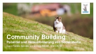 Community Building
Potential und Herausforderung von Social Media
Gian-Franco Salvato, attrackting AG, 27. März 2014
 
