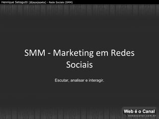SMM - Marketing em Redes Sociais Escutar, analisar e interagir. 