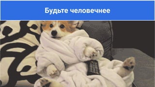 Будьте человечнее
 