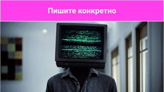 Пишите конкретно
 