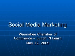 Social Media Marketing Waunakee Chamber of Commerce – Lunch ‘N Learn May 12, 2009 