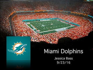 Miami Dolphina
Miami Dolphins
Jessica Bass!
9/23/16
 