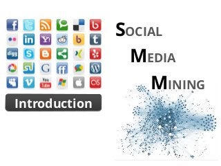 Introduction
SOCIAL
MEDIA
MINING
 