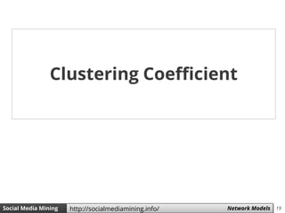 19Social Media Mining Measures and Metrics 19Social Media Mining Network Modelshttp://socialmediamining.info/
Clustering Coefficient
 