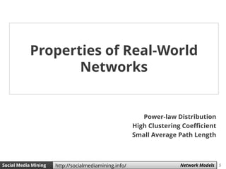5Social Media Mining Measures and Metrics 5Social Media Mining Network Modelshttp://socialmediamining.info/
Power-law Distribution
High Clustering Coefficient
Small Average Path Length
Properties of Real-World
Networks
 