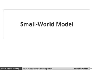 58Social Media Mining Measures and Metrics 58Social Media Mining Network Modelshttp://socialmediamining.info/
Small-World Model
 