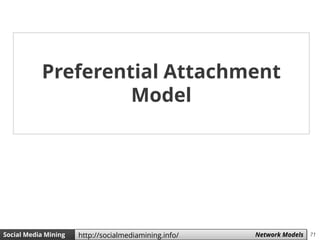 71Social Media Mining Measures and Metrics 71Social Media Mining Network Modelshttp://socialmediamining.info/
Preferential Attachment
Model
 